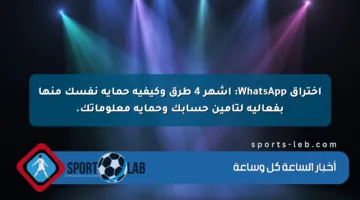 اختراق WhatsApp: أشهر 4 طرق وكيفية حماية نفسك منها بفعالية لتأمين حسابك وحماية معلوماتك.